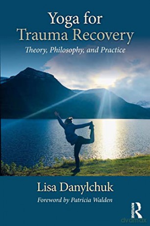Yoga for Trauma Recovery: Theory, Philosophy, and Practice - Lisa Danylchuk [KSIĄŻKA]