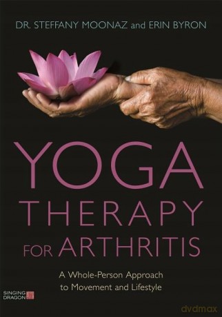Yoga Therapy for Arthritis: A Whole-Person Approach to Movement and Lifestyle - MD Steffany Moonaz and Erin Byron. Foreword by Dr. Clifton I Bingham III [KSIĄŻKA]