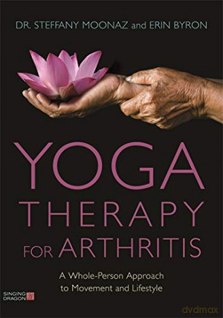 Yoga Therapy for Arthritis: A Whole-Person Approach to Movement and Lifestyle - MD Steffany Moonaz and Erin Byron. Foreword by Dr. Clifton I Bingham III [KSIĄŻKA]