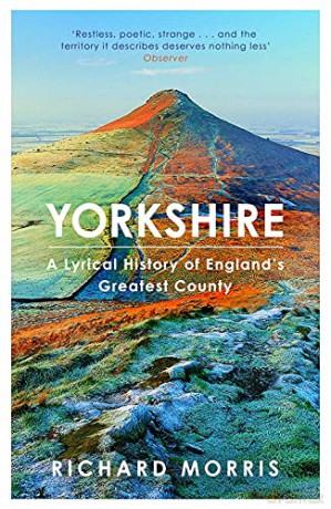 Yorkshire: A lyrical history of England's greatest county - Richard Morris [KSIĄŻKA]