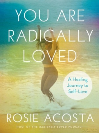 You Are Radically Loved: A Healing Journey to Self-Love - Rosie Acosta [KSIĄŻKA]