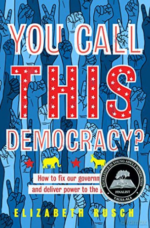 You Call This Democracy: How to Fix Our Government and Deliver Power to the People - Elizabeth Rusch [KSIĄŻKA]