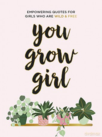 You Grow Girl: Empowering Quotes and Statements for Girls Who Are Wild and Free [KSIĄŻKA]