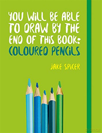 You Will be Able to Draw by the End of This Book: Coloured Pencils - Jake Spicer [KSIĄŻKA]