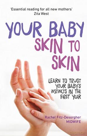 Your Baby Skin to Skin: Learn to trust your baby's instincts in the first year - Rachel Fitz-Desorgher [KSIĄŻKA]