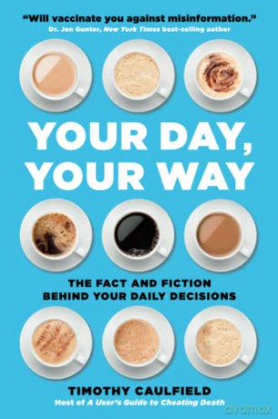Your Day, Your Way: The Fact and Fiction Behind Your Daily Decisions - Timothy Caulfield [KSIĄŻKA]