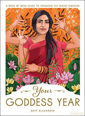 Your Goddess Year: A Week-by-Week Guide to Invoking the Divine Feminine - Skye Alexander [KSIĄŻKA]