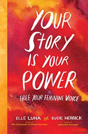 Your Story Is Your Power: Use Your Feminine Energy to Ignite Your Future - Elle Luna [KSIĄŻKA]