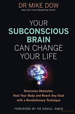 Your Subconscious Brain Can Change Your Life: Overcome Obstacles, Heal Your Body, and Reach Any Goal with a Revolutionary Technique - Dow [KSIĄŻKA]