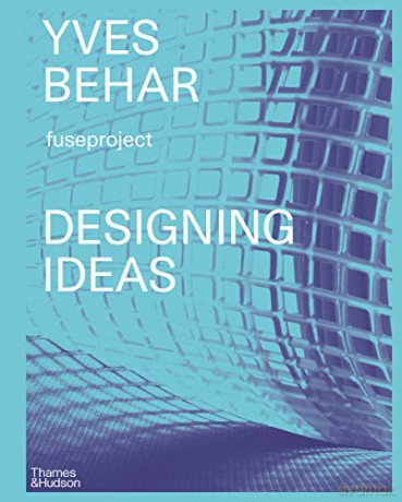 Yves Béhar fuseproject: Designing Ideas - Yves Béhar [KSIĄŻKA]