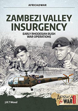 Zambezi Valley Insurgency: Early Rhodesian Bush War Operations - J.R.T. Wood [KSIĄŻKA]