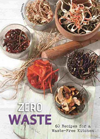 Zero Waste: 60 Recipes for a Waste-Free Kitchen - Trenchi [KSIĄŻKA]
