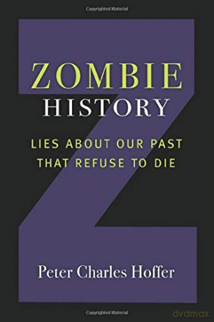 Zombie History: Lies About Our Past that Refuse to Die - Peter Charles Hoffer [KSIĄŻKA]