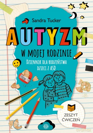 Autyzm w mojej rodzinie Dziennik dla rodzeństwa dzieci z ASD - Sandra Tucker [KSIĄŻKA]