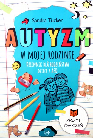Autyzm w mojej rodzinie Dziennik dla rodzeństwa dzieci z ASD - Sandra Tucker [KSIĄŻKA]