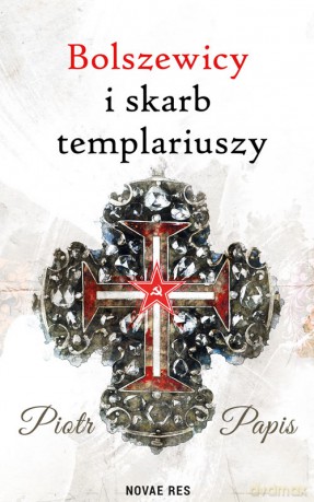Bolszewicy i skarb templariuszy - Piotr Papis [KSIĄŻKA]