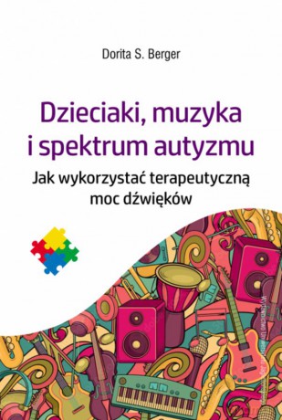 Dzieciaki, muzyka i spektrum autyzmu. Jak wykorzystać terapeutyczną moc dźwięków - Dorita S. Berger [KSIĄŻKA]