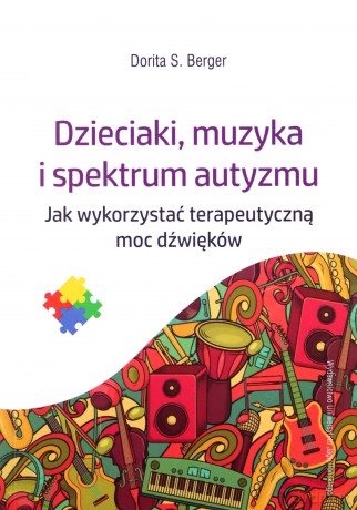 Dzieciaki, muzyka i spektrum autyzmu. Jak wykorzystać terapeutyczną moc dźwięków - Dorita S. Berger [KSIĄŻKA]