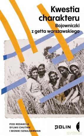 Kwestia charakteru. Bojowniczki z getta warszawskiego - Sylwia Chutnik, Monika Sznajderman [KSIĄŻKA]