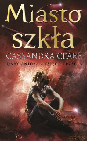 Miasto szkła. Dary Anioła (Tom 3) - Cassandra Clare [KSIĄŻKA]