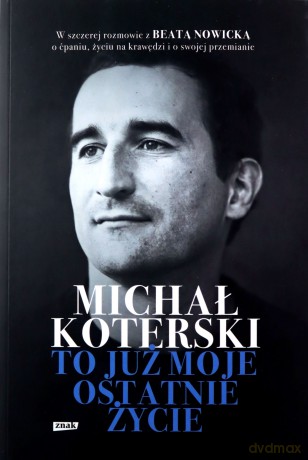 Michał Koterski. To już moje ostatnie życie - Michał Koterski, Beata Nowicka [KSIĄŻKA]