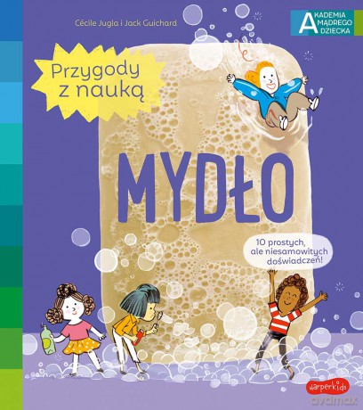 Mydło. Akademia mądrego dziecka. Przygody z nauką - Cécile Jugla, Jack Guichard [KSIĄŻKA]