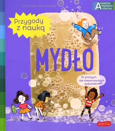 Mydło. Akademia mądrego dziecka. Przygody z nauką - Cécile Jugla, Jack Guichard [KSIĄŻKA]