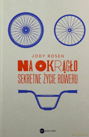 Na okrągło. Sekretne życie roweru - Jody Rosen [KSIĄŻKA]