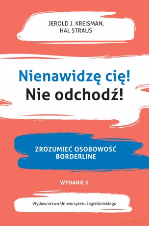 Nienawidzę cię! Nie odchodź!. Zrozumieć osobowość borderline - Jerold J. Kreisman, Hal Straus [KSIĄŻKA]