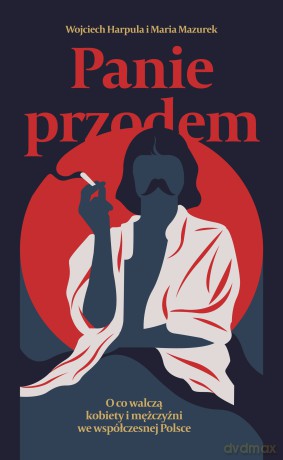 Panie przodem. O co walczą kobiety i mężczyźni we współczesnej Polsce - Wojciech Harpula, Maria Mazurek [KSIĄŻKA]