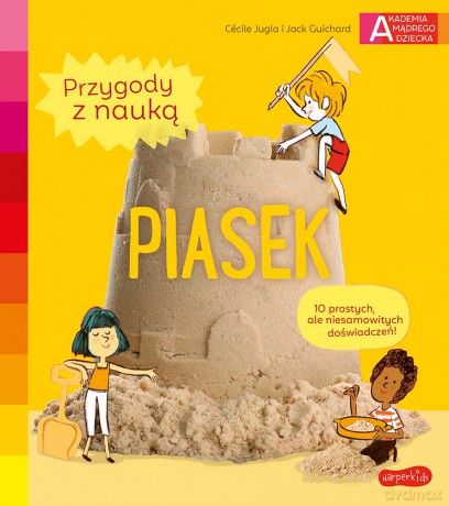 Piasek. Akademia mądrego dziecka. Przygody z nauką - Cécile Jugla, Jack Guichard [KSIĄŻKA]