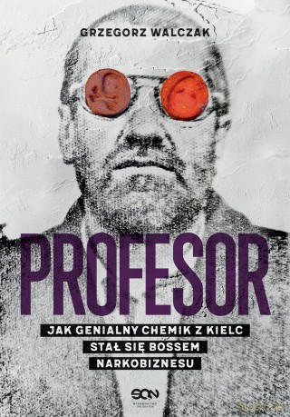 Profesor. Jak genialny chemik z Kielc stał się bossem narkobiznesu - Grzegorz Walczak [KSIĄŻKA]