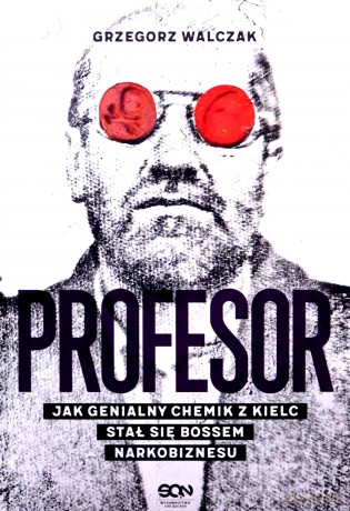 Profesor. Jak genialny chemik z Kielc stał się bossem narkobiznesu - Grzegorz Walczak [KSIĄŻKA]