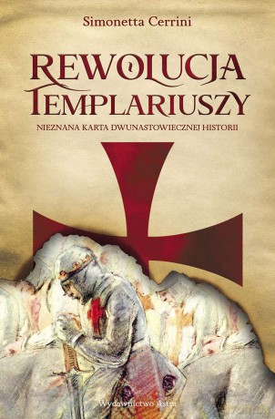 Rewolucja Templariuszy. Nieznana karta dwunastowiecznej historii - Simonetta Cerrini [KSIĄŻKA]