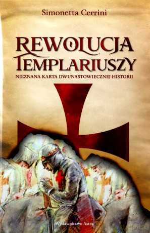Rewolucja Templariuszy. Nieznana karta dwunastowiecznej historii - Simonetta Cerrini [KSIĄŻKA]