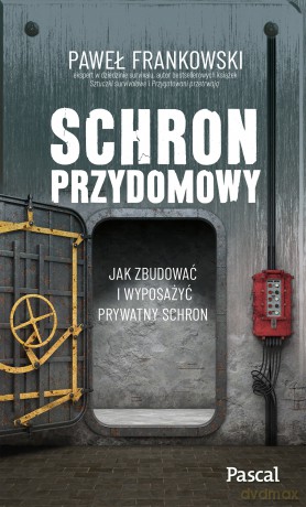Schron przydomowy. Jak zbudować i wyposażyć prywatny schron - Paweł Frankowski [KSIĄŻKA]