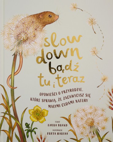 Slow Down. Bądź tu i teraz. Opowieści o przyrodzie, które sprawią, że zachwycisz się małymi cudami natury - Laura Brand [KSIĄŻKA]