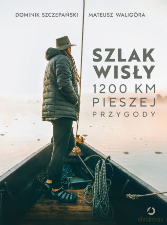 Szlak Wisły. 1200 km pieszej przygody - Mateusz Waligóra, Dominik Szczepański [KSIĄŻKA]