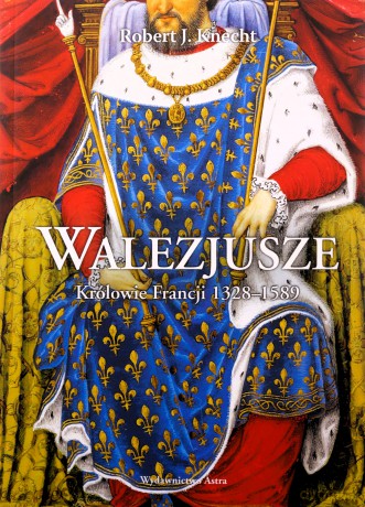Walezjusze. Królowie Francji 1328-1589 - Robert Jean Knecht [KSIĄŻKA]