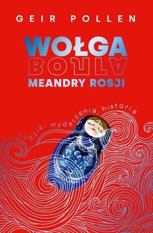 Wołga. Meandry Rosji. Ludzie, wydarzenia, historia - Geir Pollen [KSIĄŻKA]