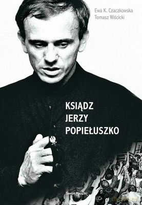 Ksiądz Jerzy Popiełuszko - Ewa K. Czaczkowska, Tomasz Wiścicki [KSIĄŻKA]