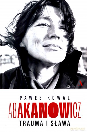Abakanowicz. Trauma i sława - Paweł Kowal [KSIĄŻKA]