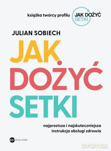 Jak dożyć setki - Julian Sobiech [KSIĄŻKA]