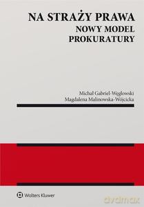 Na straży prawa. Nowy model Prokuratury - Michał Gabriel-Węglowski, Magdalena Malinowska-W [KSIĄŻKA]