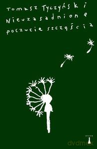 Nieuzasadnione poczucie szczęścia - Tomasz Tyczyński [KSIĄŻKA]