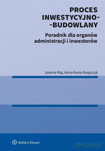 Proces inwestycyjno-budowlany. Poradnik - Anna Kuna-Kasprzyk, Joanna Maj [KSIĄŻKA]