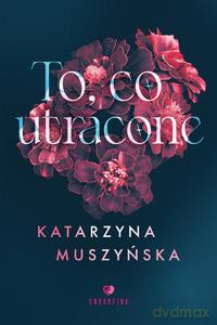 To, co utracone - Katarzyna Muszyńska [KSIĄŻKA]