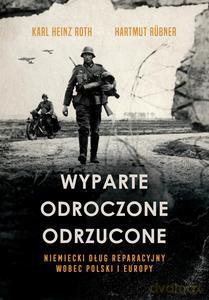 Wyparte, odroczone, odrzucone. Niemiecki dług reparacyjny wobec Polski i Europy - Heinz Roth Karl, Rubner Hartmut [KSIĄŻKA]