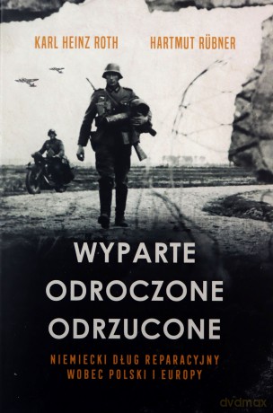 Wyparte, odroczone, odrzucone. Niemiecki dług reparacyjny wobec Polski i Europy - Heinz Roth Karl, Rubner Hartmut [KSIĄŻKA]