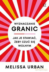 Wyznaczanie granic. Jak je stawiać, żeby czuć się wolnym - Melissa Urban [KSIĄŻKA]